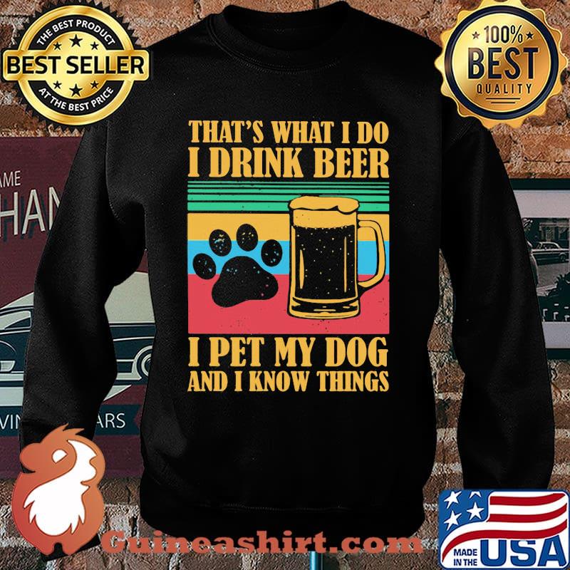 THat's What I Do I Drink Beer I Pet My Dog And I Know Things Vintage Shirt Sweater