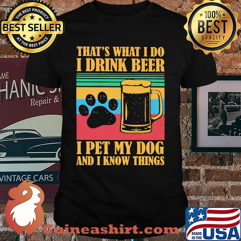 THat's What I Do I Drink Beer I Pet My Dog And I Know Things Vintage Shirt