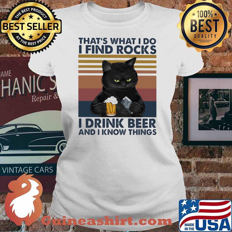That's what I Do I Find Rocks I Drink Beer and I Know Things Cat Vintage Shirt Ladies tee