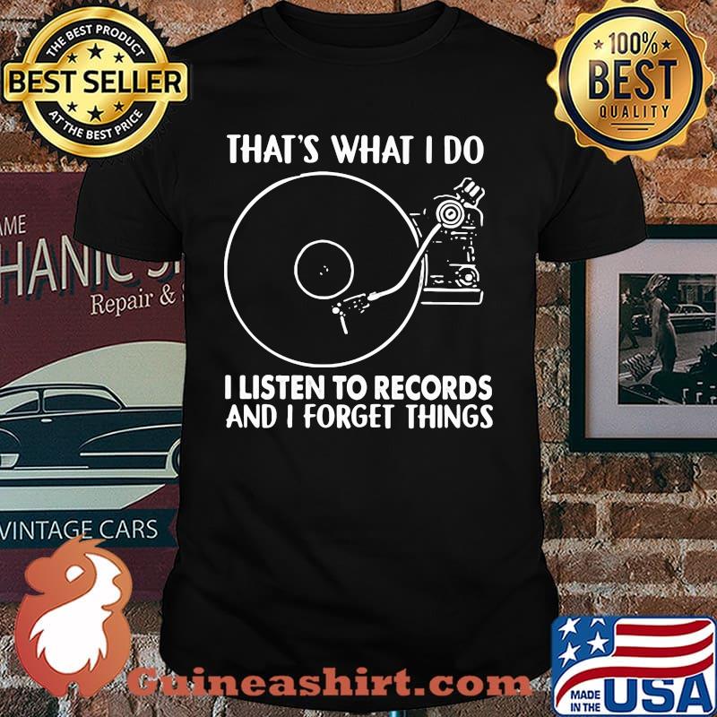 That's What I Do I Listen To Records And I Forget Things Shirt