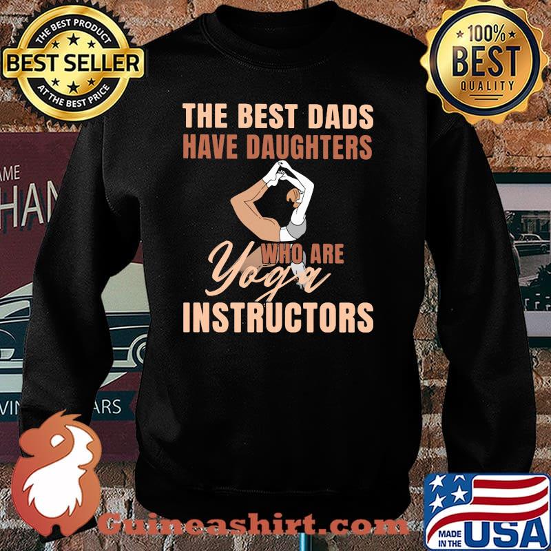 The Best Dads Have Daughters Who You Yoga Instructors Shirt Sweater