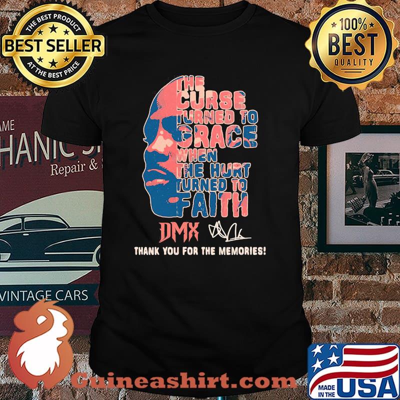 The curse turned to grace when the hurt turned to Faith DMX Signature thank you for the memories shirt