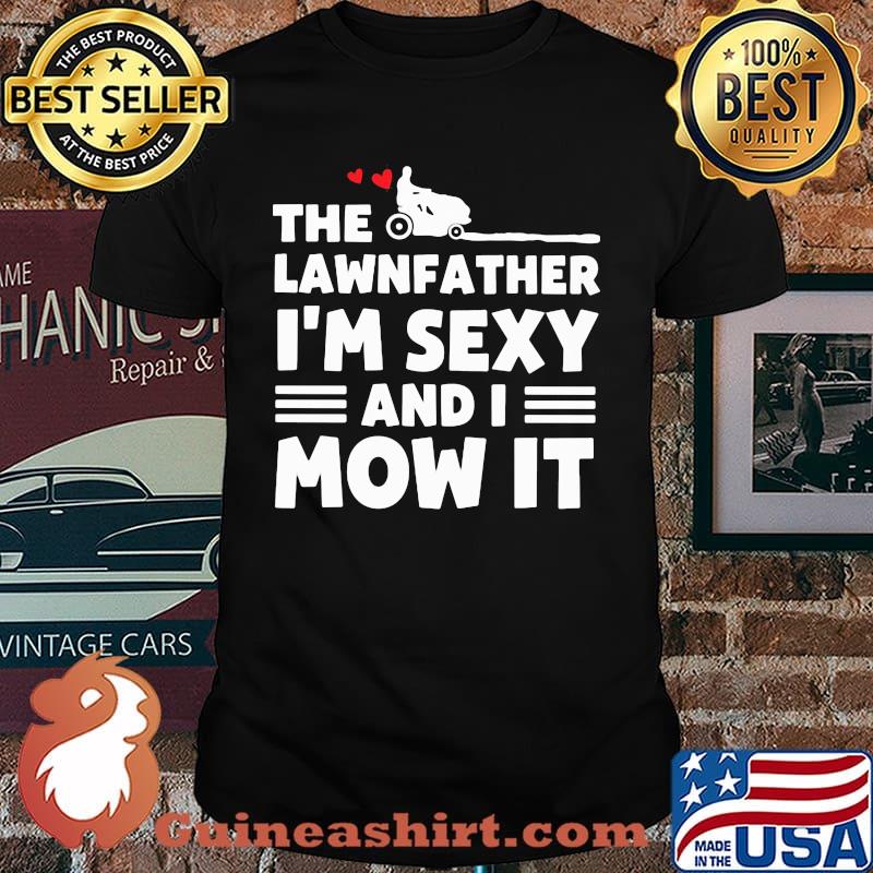 The Lawnfather I'm Sexy And I Mơ IT Shirt