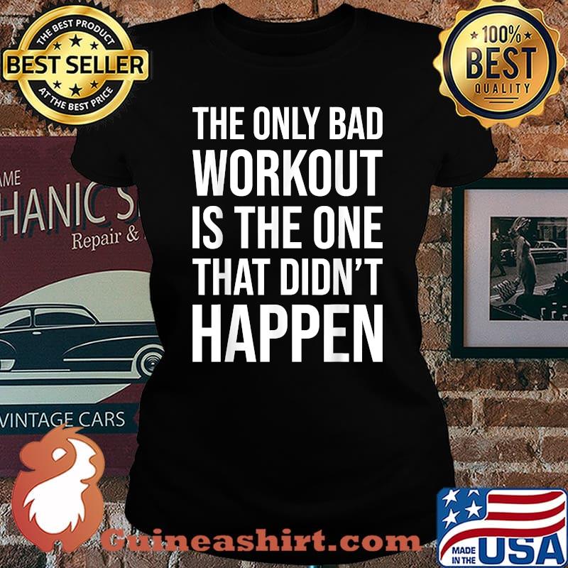 The Only Bad Workout Is the one that didnt happen Gym Motivational T-Shirt Laides tee