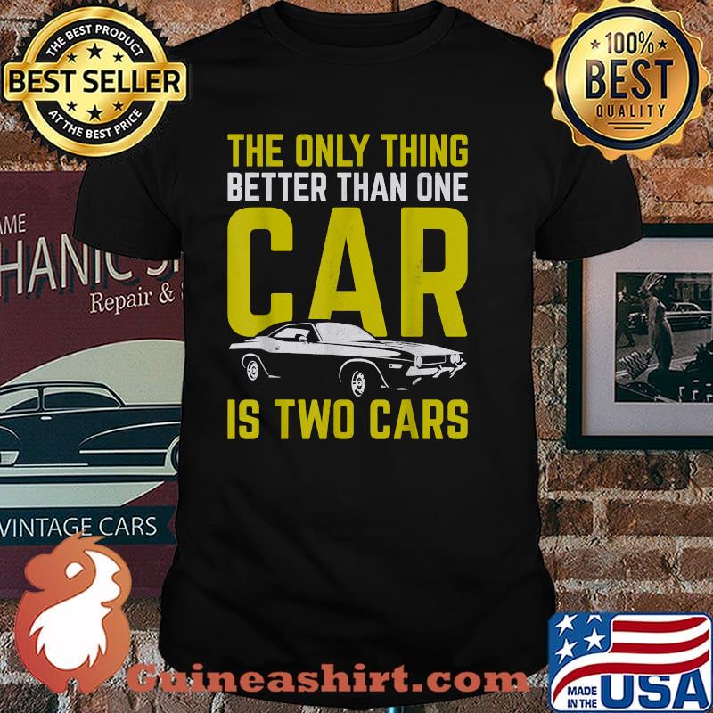 The Only Thing Better Than One Car Is Two Cars T-Shirt