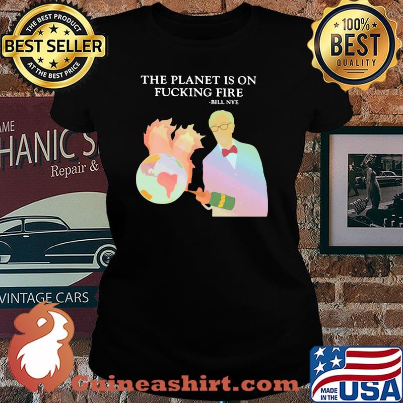 The Planet Is On Fucking Fire Shirt Laides tee