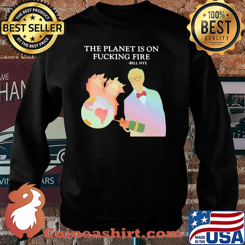 The Planet Is On Fucking Fire Shirt Sweater