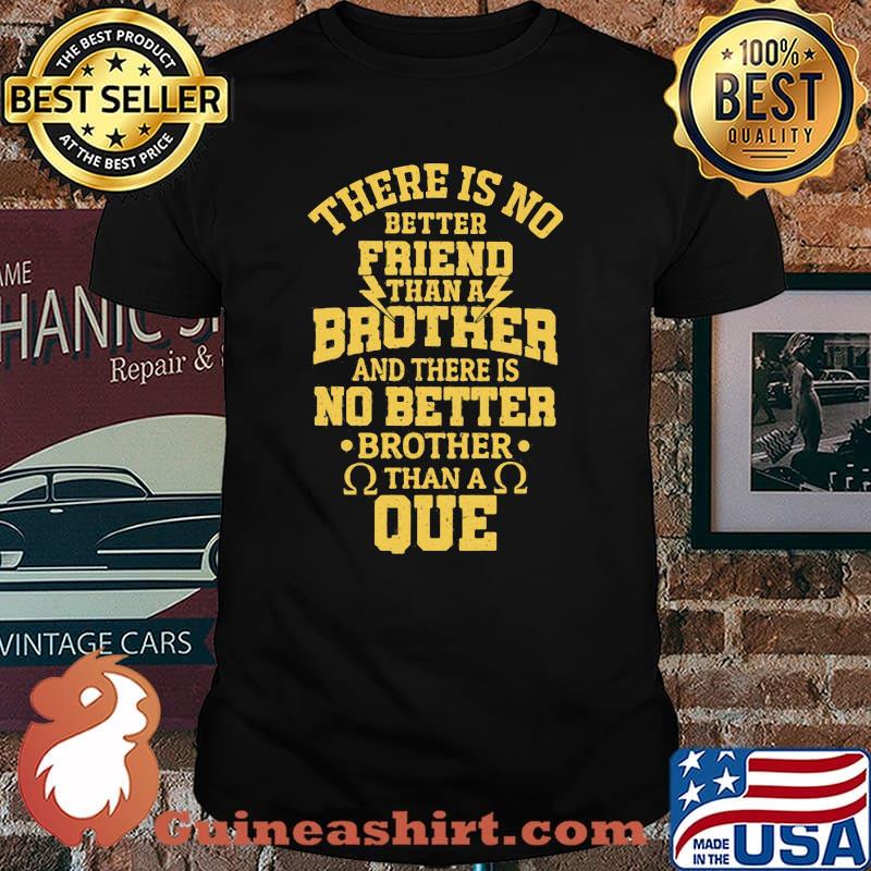 There is no better friend than a brother and there is no better than a que shirt