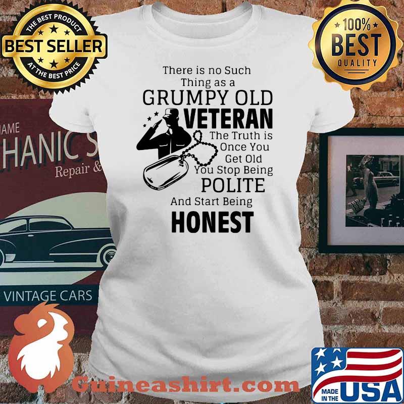 There Is No Such Thing As A Grumpy Old Veteran The Truth Is Once You Polite Beng Honest Shirt Ladies tee