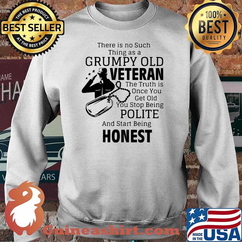 There Is No Such Thing As A Grumpy Old Veteran The Truth Is Once You Polite Beng Honest Shirt Sweater