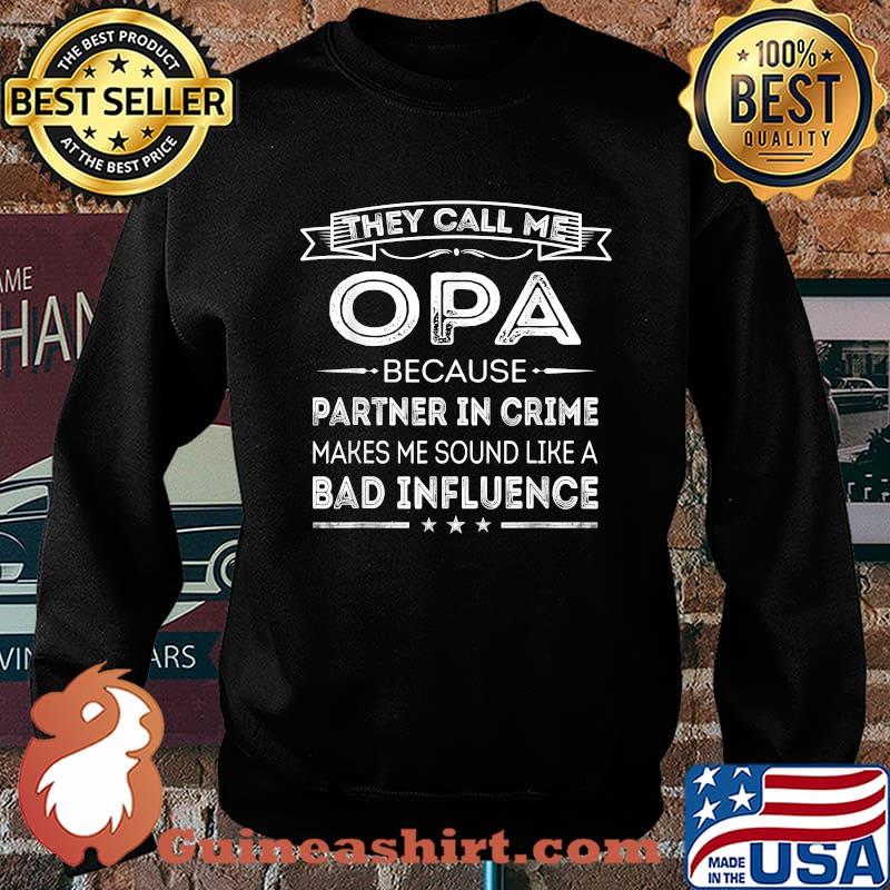 They Call Me Opa Because Partner In Crime Makes Me Sound Like A Bad Influence Shirt Sweater