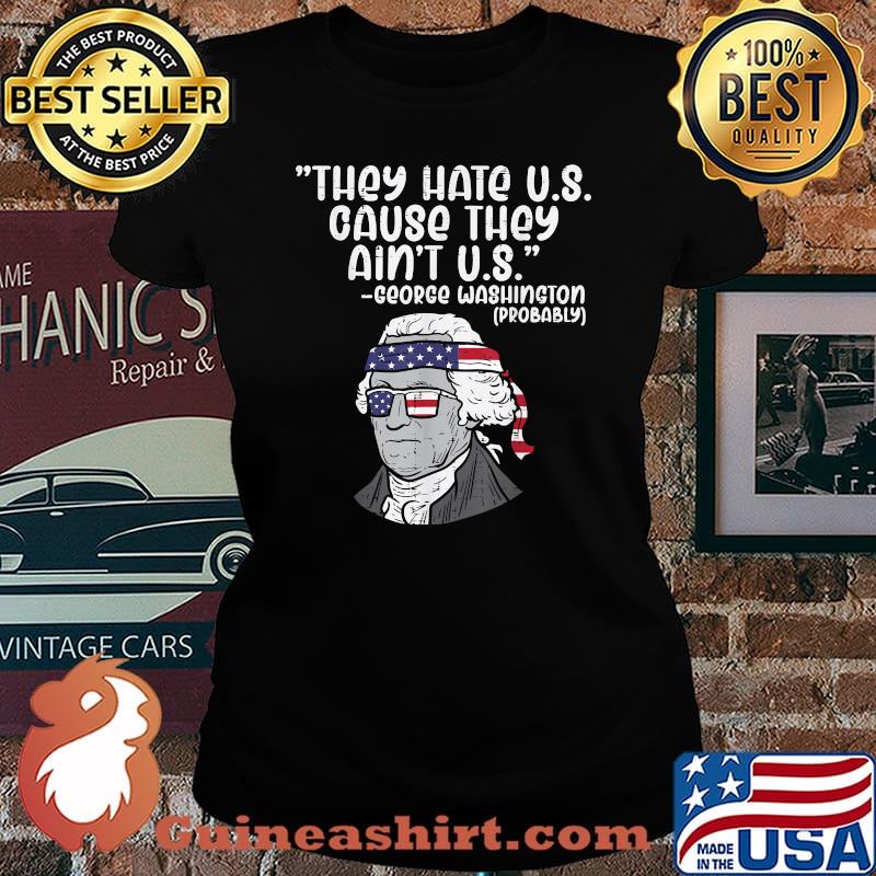 They Hate US Cause Ain't US George Washington 4th of July T-Shirt Laides tee
