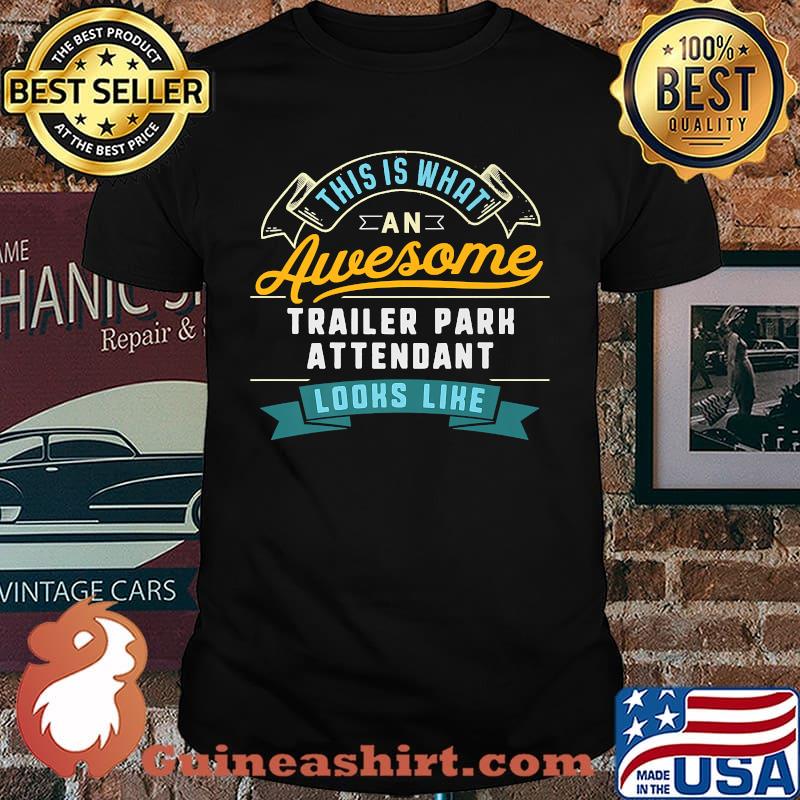 This is what an awesoe Trailer Park Attendant Shirt