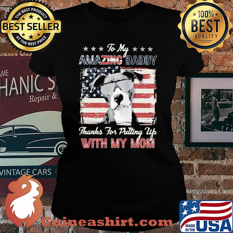 To My Amazing Daddy THanks For Putting Up With My Mom Pitbull American Flag Shirt Laides tee
