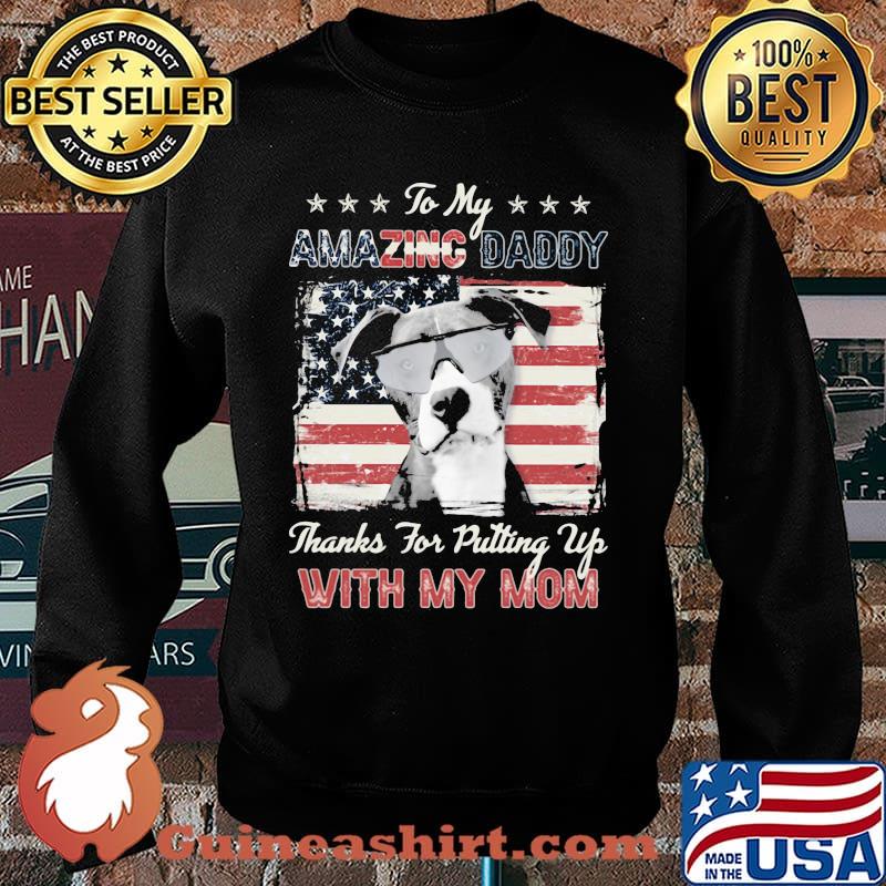 To My Amazing Daddy THanks For Putting Up With My Mom Pitbull American Flag Shirt Sweater