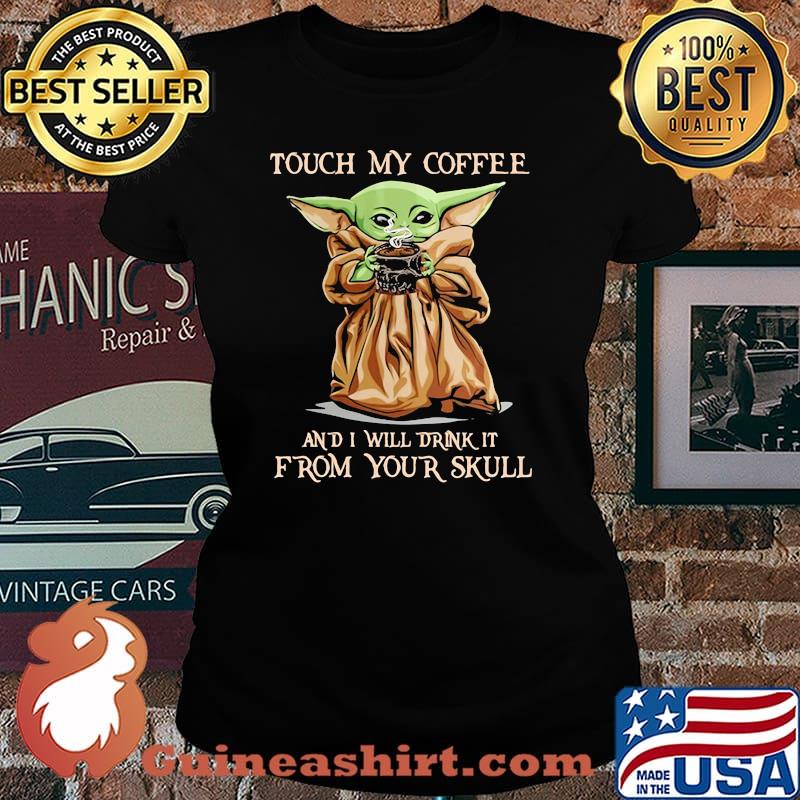 Touch my coffee and i will drink it from your skull yoda Laides tee