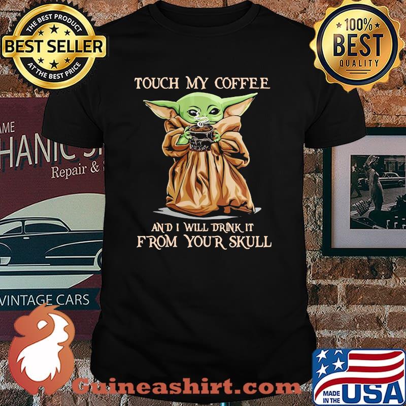 Touch my coffee and i will drink it from your skull yoda shirt