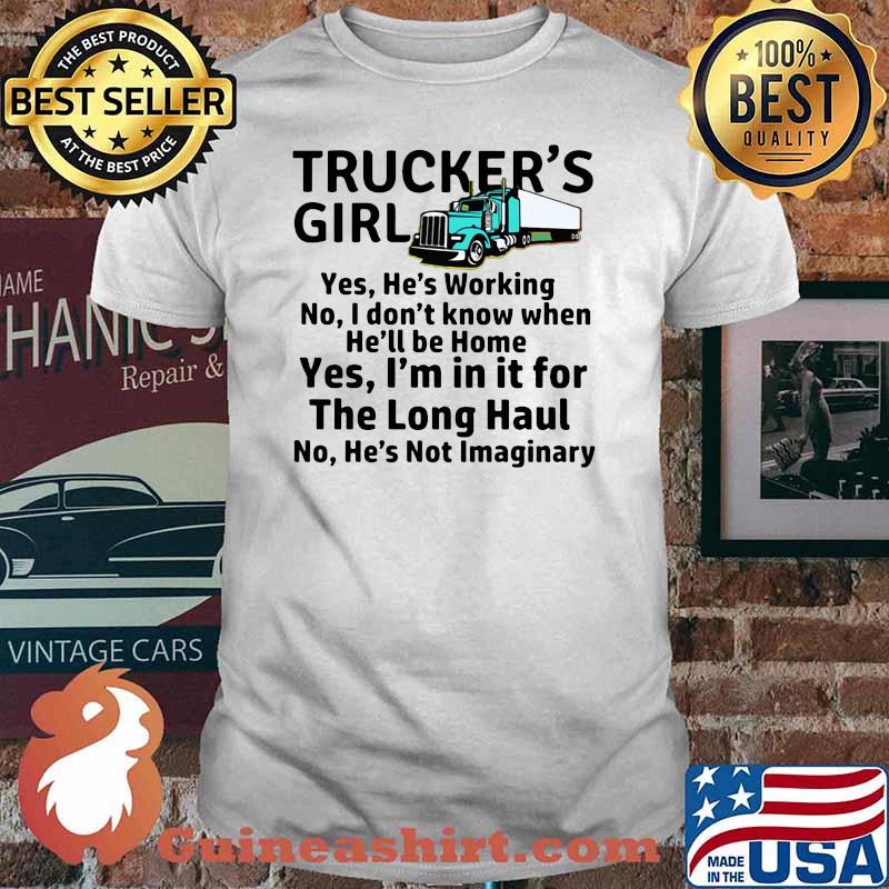 Trucker's Girl Yes He's Working No I Don't Know When He'll Be Home Shirt