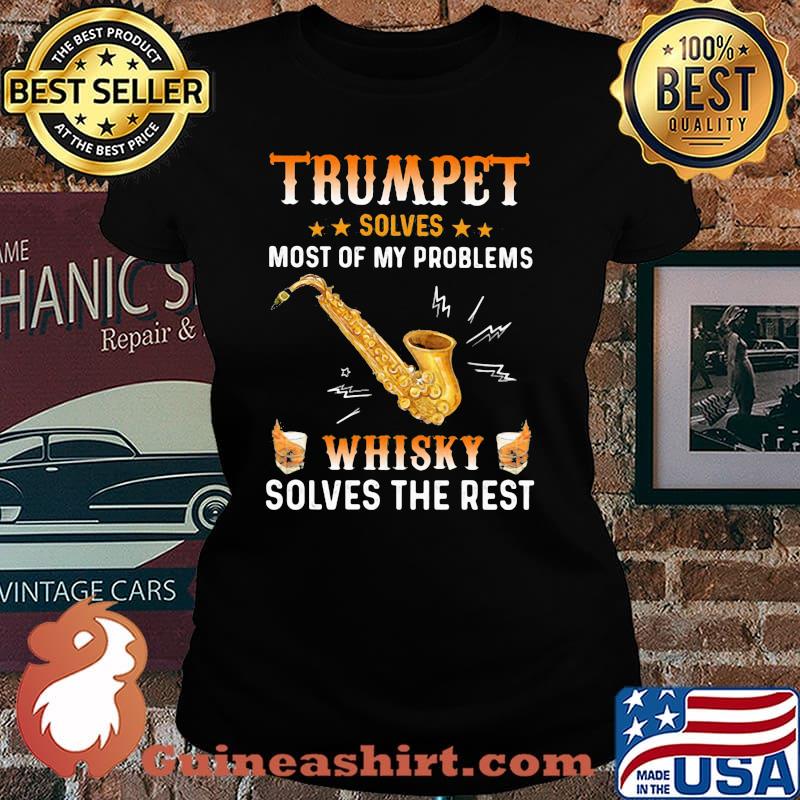 Trumpet Solves Most Of My Problems Whisky Solves The Rest Shirt Laides tee