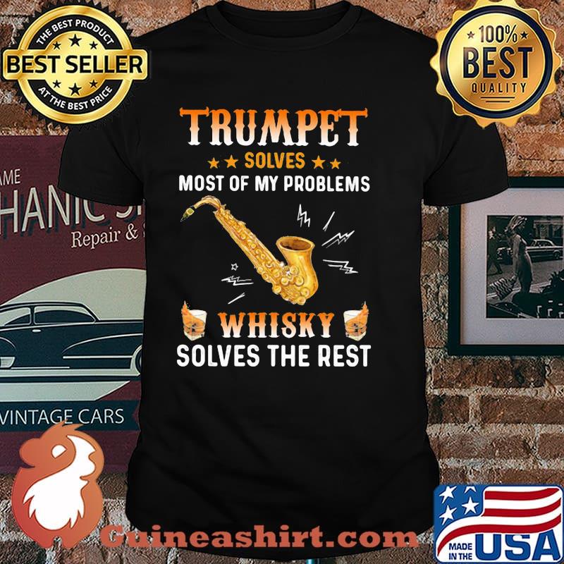 Trumpet Solves Most Of My Problems Whisky Solves The Rest Shirt