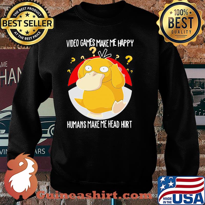 Video games make me happy humans make me head hurt Koduck pokemon Sweater