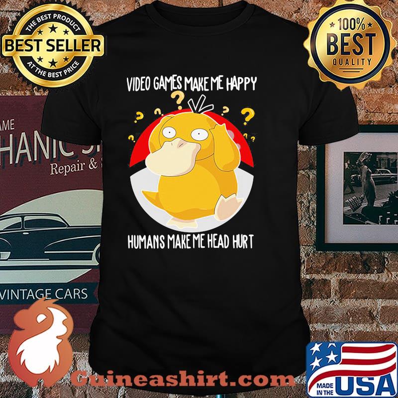 Video games make me happy humans make me head hurt Koduck pokemon shirt