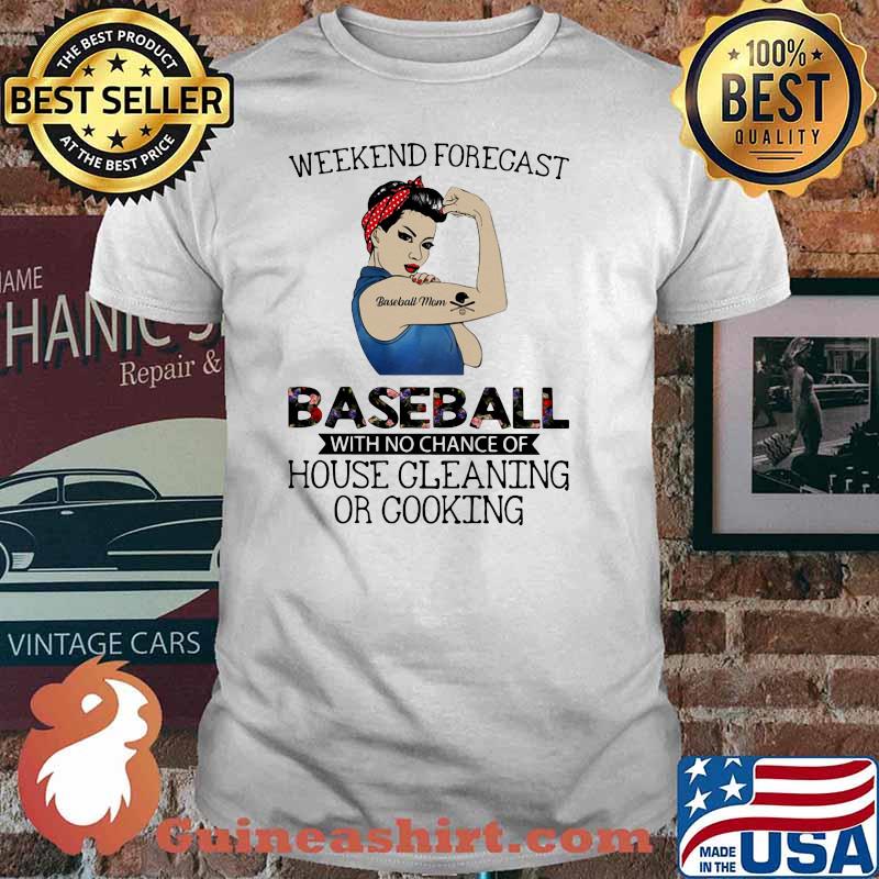 Weekend Forecast Baseball With No Chance Of House Cleaning Or Cooking Strong Girl Shirt