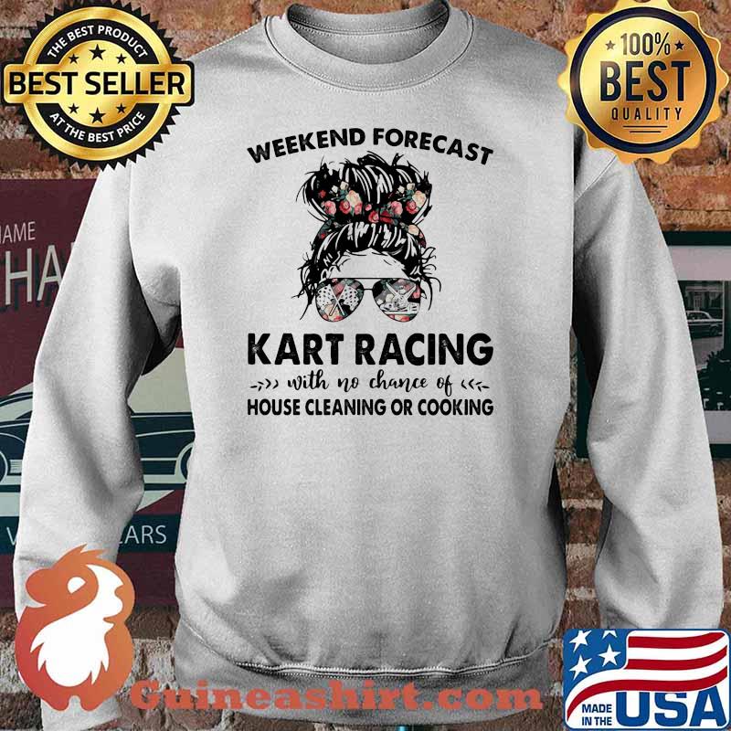 Weekend Forecast Kart Racing With No Chance Of Huse Cleaning Or Cooking Flower Shirt Sweater