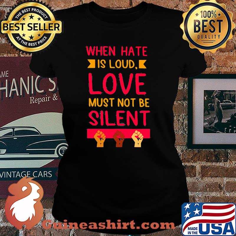 When Hate Is Loud Lve Must Not Be Silent Shirt Laides tee
