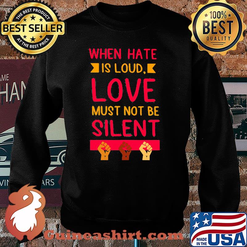 When Hate Is Loud Lve Must Not Be Silent Shirt Sweater