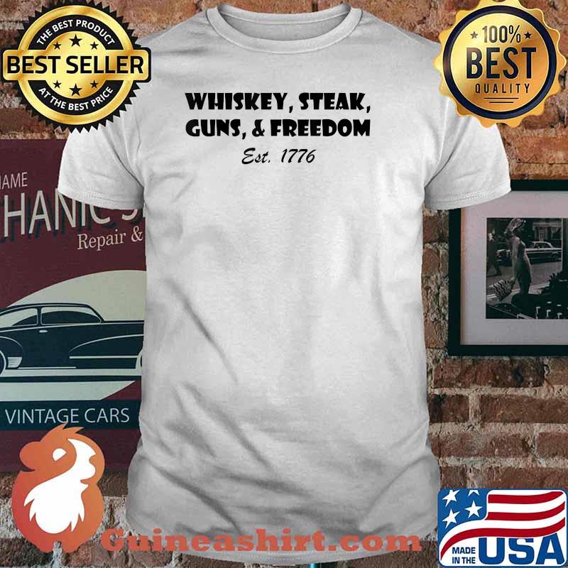 Whiskey Steak Guns and Freedom Est 1776 T-Shirt