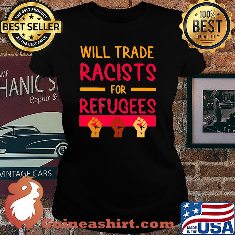 Will Trade Racists for Refugees Shirt Laides tee