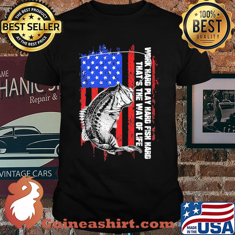 Work Hard Play Hard Fish Hard That's The Way Of Life American Flag Shirt