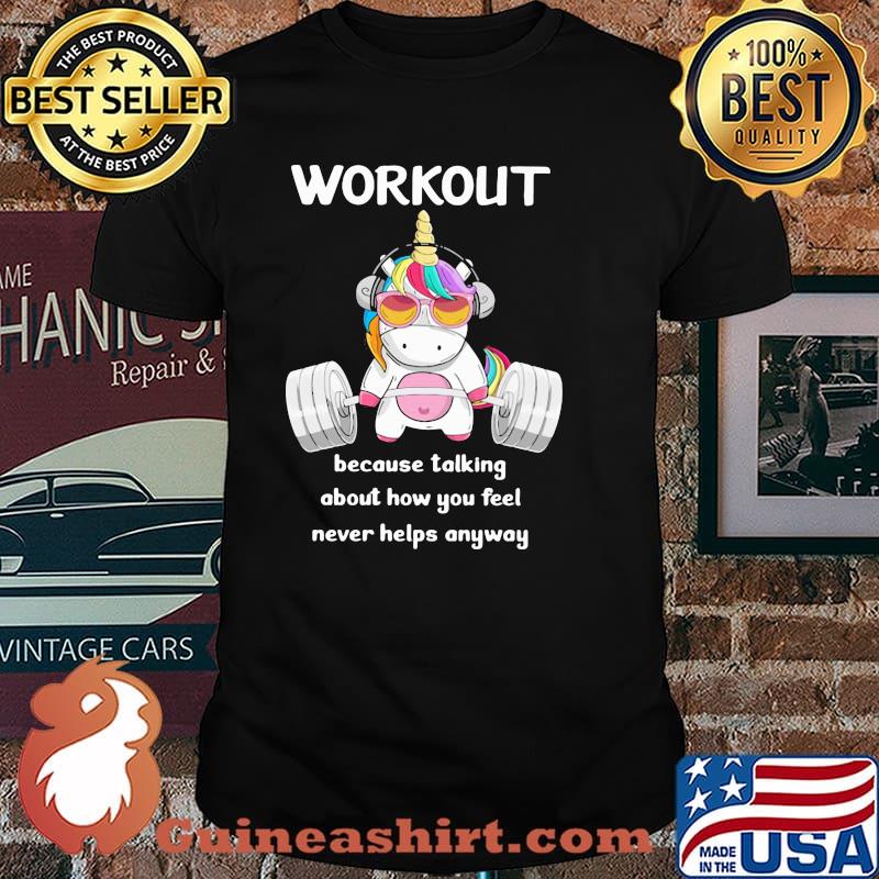 Workout Because Talking About How You Feel Never Helps Anyways Unicorn Shirt