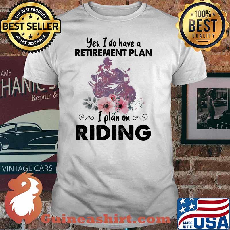 Yes I Do Have A Retirement Plan I Plan On Riding Flower Vintage Shirt