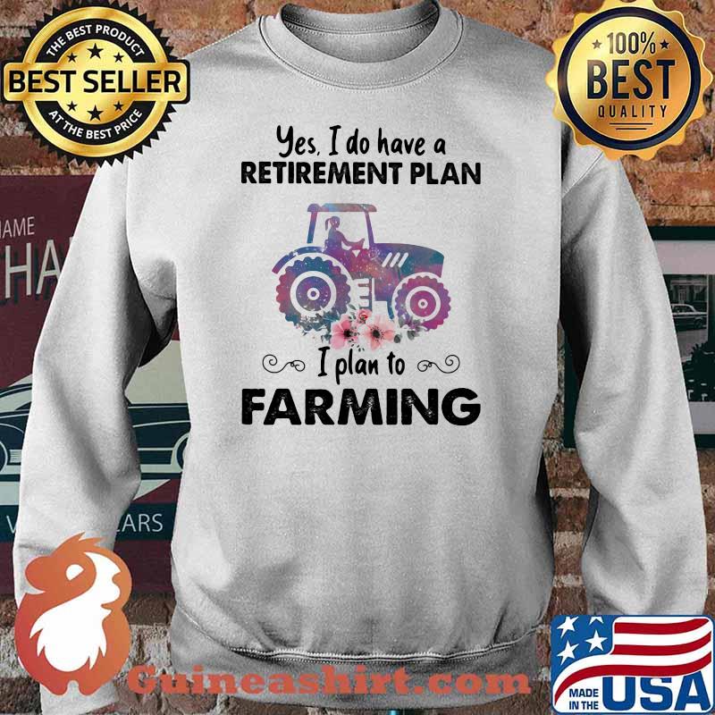 Yes I Do Have A Retirement Plan I Plan To Farming Tractor Flower Shirt Sweater