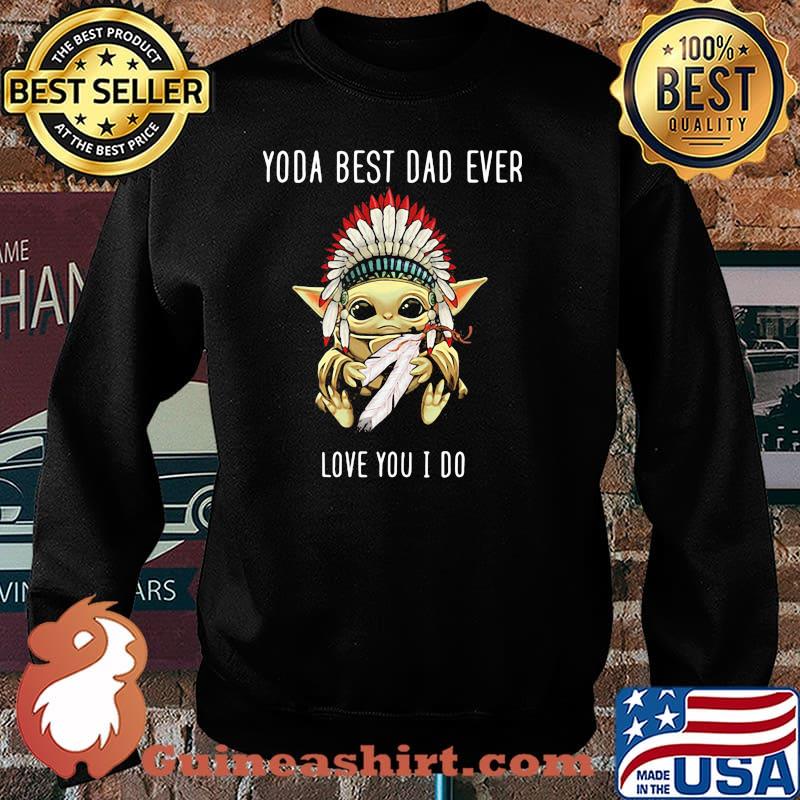 Yoda best dad ever love you i do america native Sweater