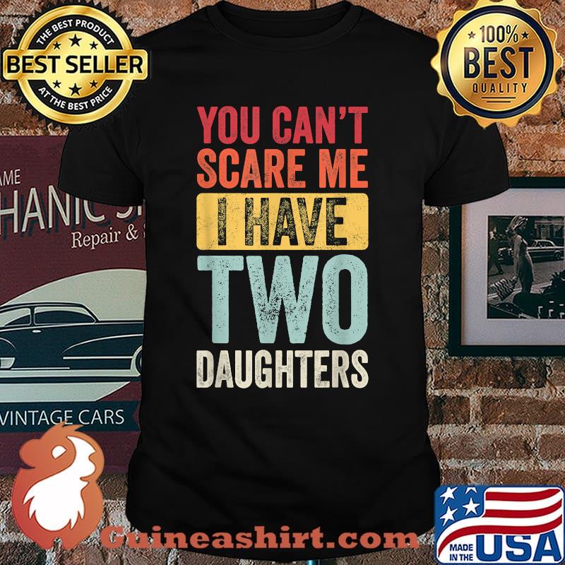 You Can't Scare Me I Have Two Daughters Fathers Day Vintage T-Shirt