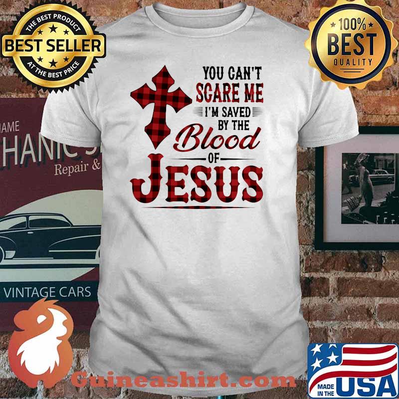 You Can't Scare Me I'm Saved By The Blood Of Jesus Shirt