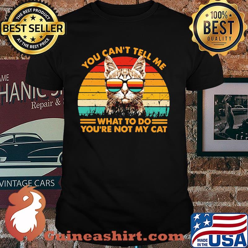 You Can't Tell Me What To Do You're Not My Cat Vintage Shirt
