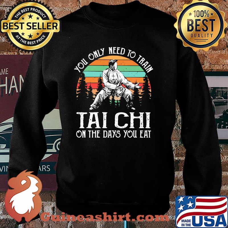 You Only Need To Train Tai Cho On the Days You Eat Vintage Shirt Sweater