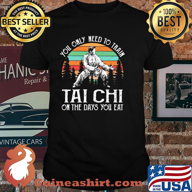 You Only Need To Train Tai Cho On the Days You Eat Vintage Shirt