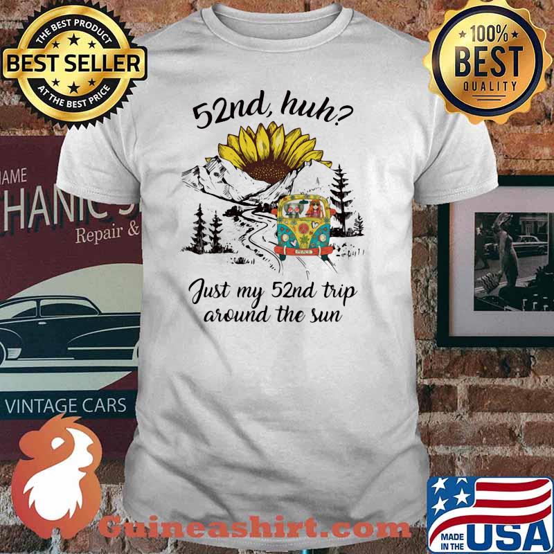 52nd Huh Just My 52nd Trip Around The Sun Sunflower Shirt
