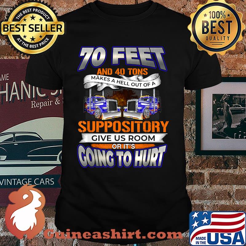 70 Feet And 40 Tons Makes A Hell Of A Suppository Going To Hurt T-Shirt