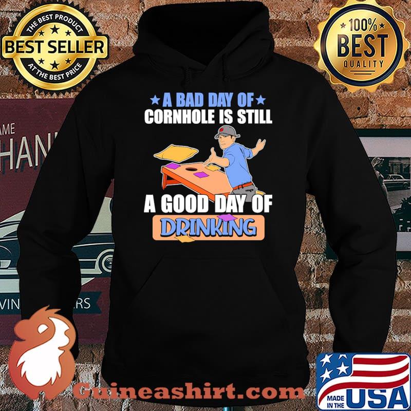 A bad day of cornhole is still a good day of drinking Hoodie