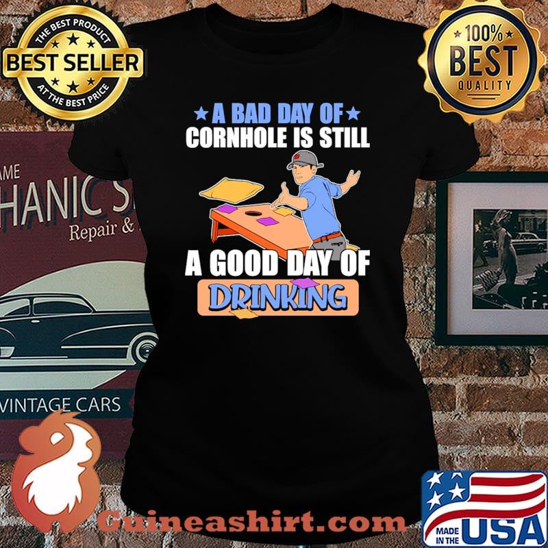 A bad day of cornhole is still a good day of drinking Laides tee