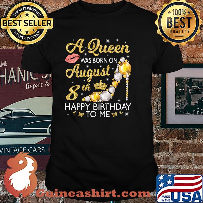 A Queen Was Born On August 8th Happy Birthday To Me Shirt