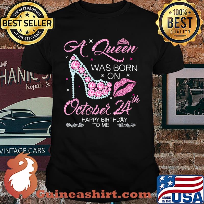 A Queen Was Born On October 24th Happy Birthday To Me Shirt