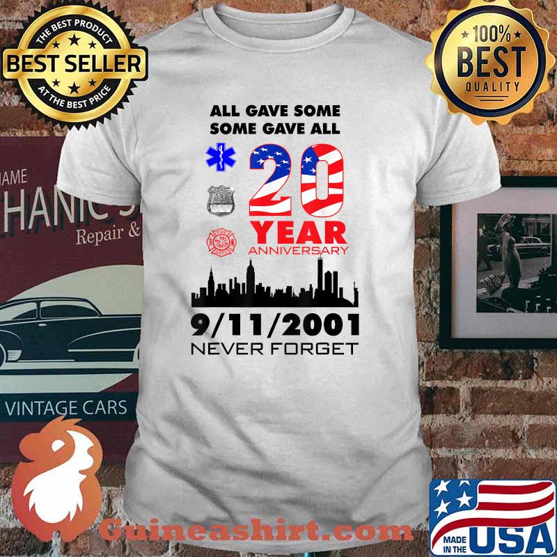 All Gave Some Some Gave All 20Year Anniversary 9 11 2001 Memorial Never Forget Shirt