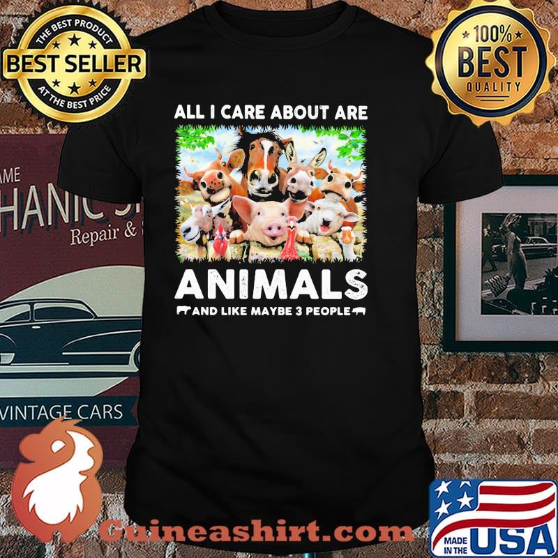 All I Care About Are Animals And Like Maybe 3 People Shirt